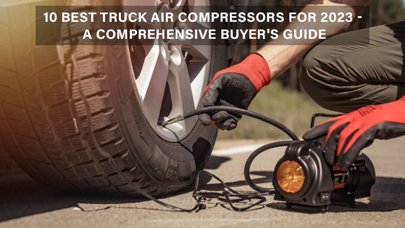 10 Best Truck Air Compressors for 2023 - A Comprehensive Buyer's Guide